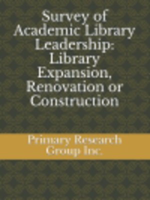 cover image of Survey of Academic Library Leadership: Library Expansion, Renovation or Construction